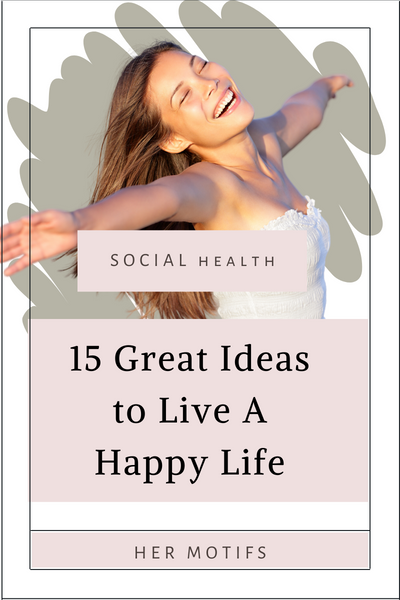 15 Great Ideas How to Live A Happy Life