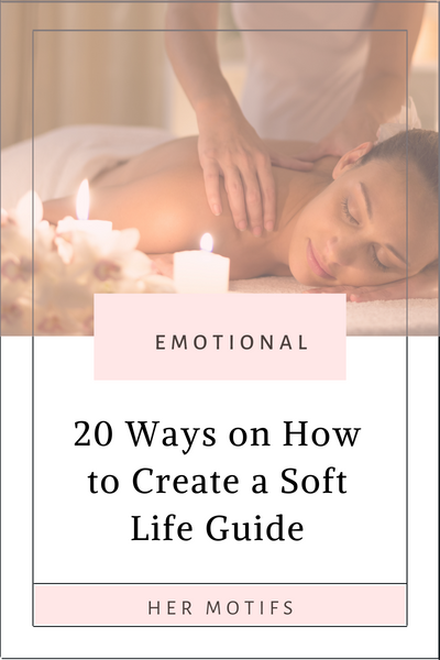 20 Ways on How to Create a Soft Life Guide