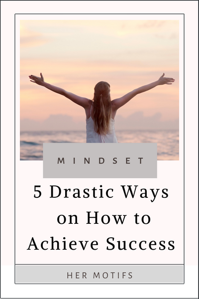 Top 5 Drastic Ways on How to Achieve Success