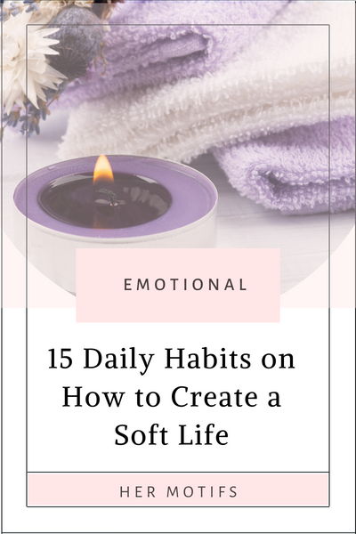 15 Daily Habits on How to Create a Soft Life