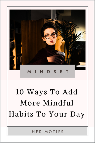 10 Ways To Add More Mindful Habits To Your Day