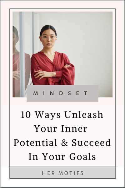 10 Ways Unleash Your Inner Potential and Succeed In Your Goals