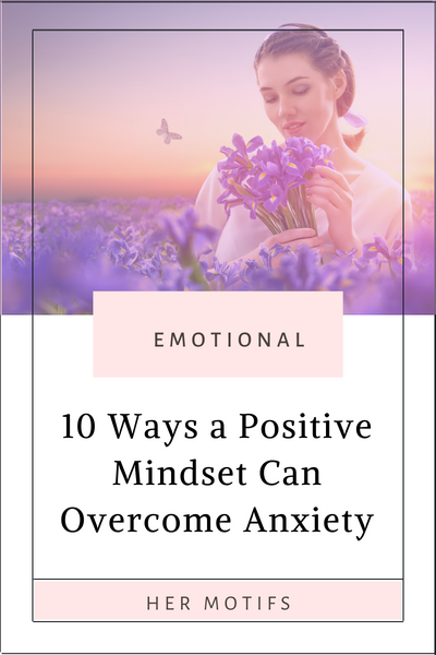 10 Ways a Positive Mindset Can Overcome Anxiety