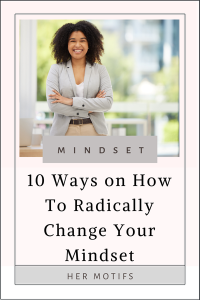 10 Ways on How To Radically Change Your Mindset | Her Motifs