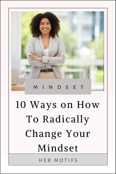 10 Ways on How To Radically Change Your Mindset