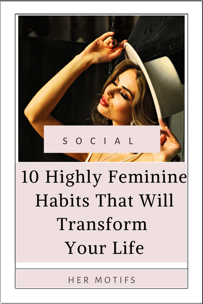 10 Highly Unforgettable Feminine Habits That Will Transform Your Life