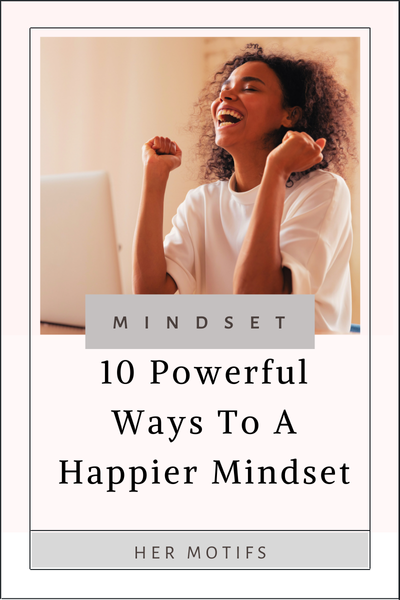 10 Powerful Ways To A Happier Mindset