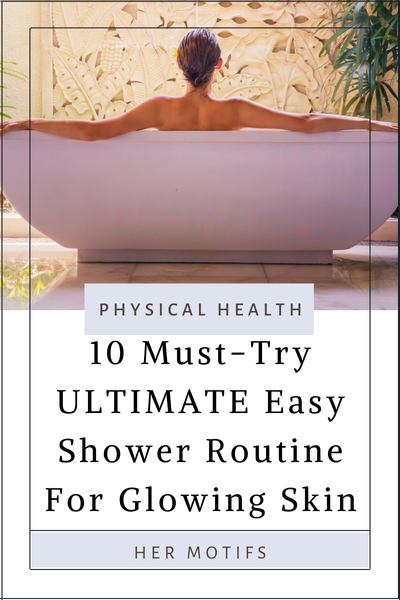 10 Must-Try ULTIMATE Easy Shower Routine For Glowing Skin